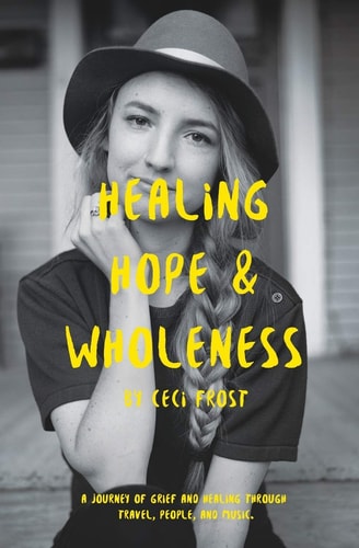 Healing, Hope, and Wholeness A Journey of Grief and Healing Through Travel, People, and Music.