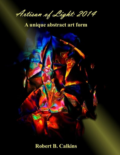 Artisan of Light: 2014 A Unique Abstract Art Form