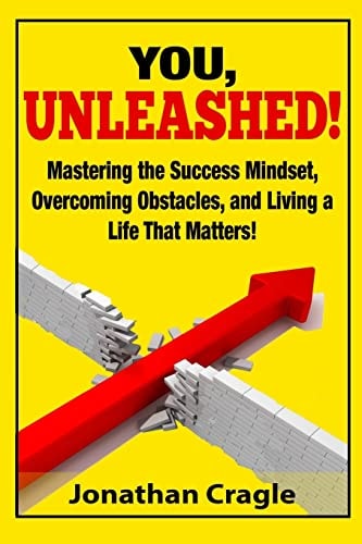 You, UNLEASHED! Building a Success Mindset, Overcoming Obstacles, and Living a Life That Matters