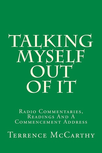 Talking Myself Out Of It Radio Commentaries, Readings And A Commencement Address