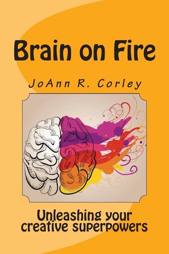 Brain on Fire Unleashing Your Creative Superpowers