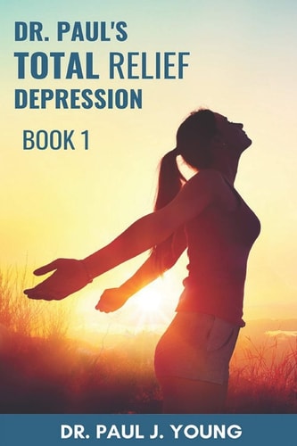 Dr. Paul's TOTAL Relief, Depression, Book 1 Formulas That BLAST the Pain