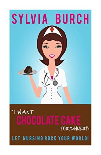 "I Want Chocolate Cake for Dinner!" Let Nursing Rock Your World!