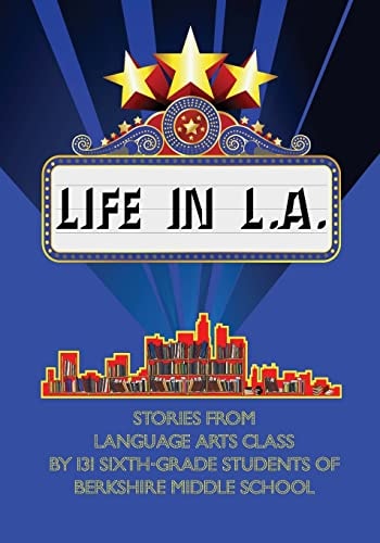 Life in L. A. Stories from Language Arts Class by 131 Sixth-Grade Students of Berkshire Middle School
