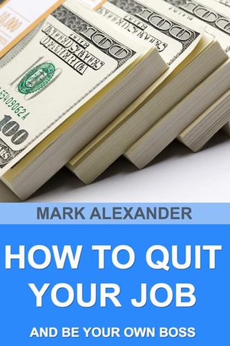 How To Quit Your Job And Be Your Own Boss 67 Proven Ways To Make Money Without A Job
