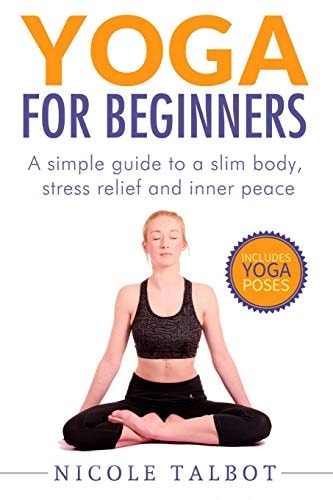 Yoga for Beginners A Simple Guide To A Slim Body, Stress Relief And Inner Peace