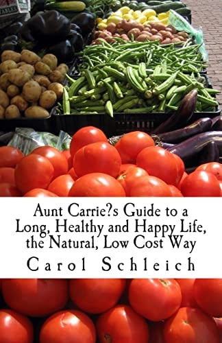 Aunt Carrie's Guide to a Long, Healthy and Happy Life, the Natural, Low Cost Way