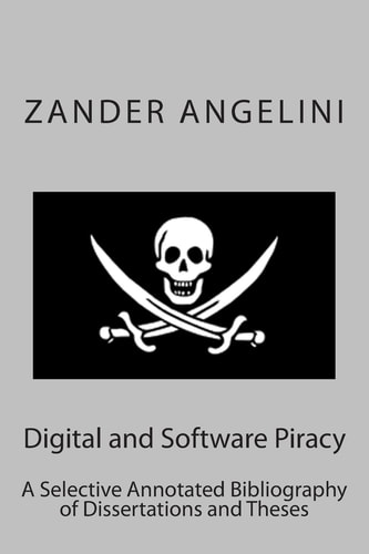 Digital and Software Piracy A Selective Annotated Bibliography of Dissertations and Theses
