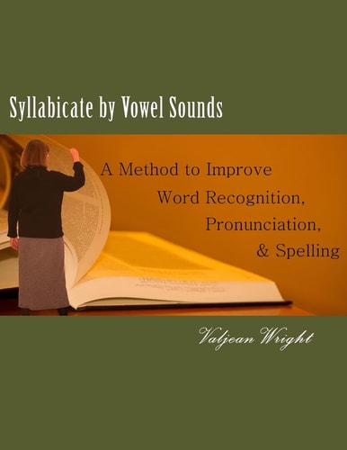 Syllabicate by Vowel Sounds A Method to Improve Word Recognition, Pronunciation, and Spelling