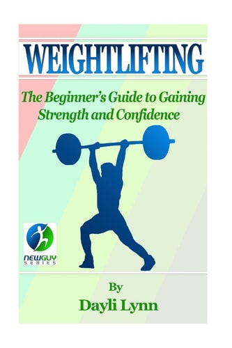 Weightlifting The Beginner's Guide to Gaining Strength and Confidence