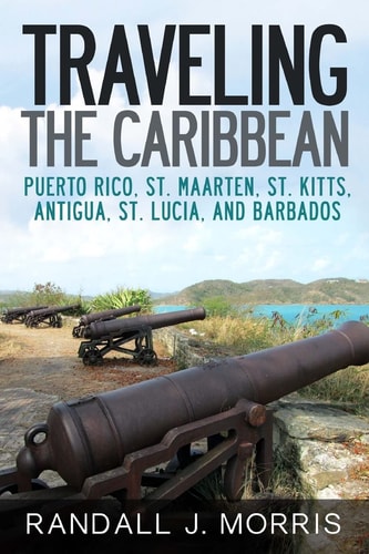 Traveling the Caribbean Puerto Rico, St. Maarten, St. Kitts, Antigua, St. Lucia, and Barbados