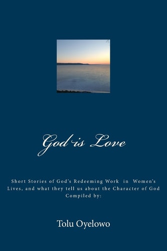 God Is Love Short Stories of Gods Redeeming Work in the Lives of Women, and What They Tell Us about the Character of God