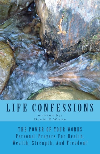 Life Confessions The Power Of Your Words, Personal Prayers For Health, Wealth, Strength And Freedom!