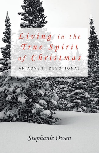 Living in the True Spirit of Christmas An Advent Devotional
