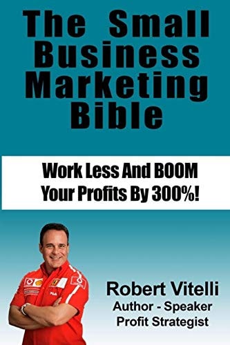 The Small Business Marketing Bible Work Less And Boom Your Profits By 300%