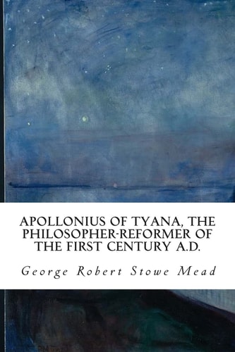 Apollonius of Tyana, the Philosopher-Reformer of the First Century A. D.