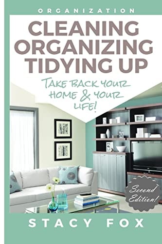 Organization Cleaning, Organizing, Tidying Up - Take Back Your Home and Your Life!