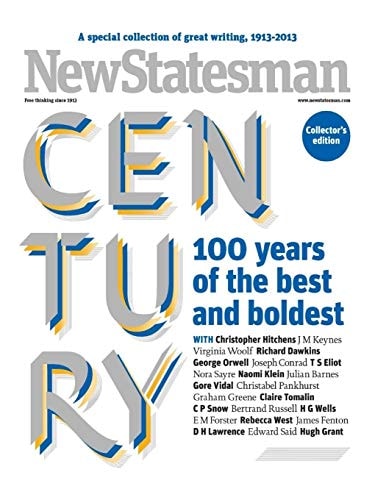The New Statesman Century 100 Years of the Best and Boldest Writing on Politics and Culture