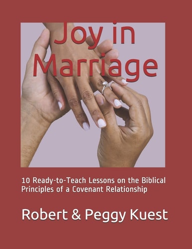 Joy in Marriage 10 Ready-To-Teach Lessons on the Biblical Principles of a Covenant Relationship
