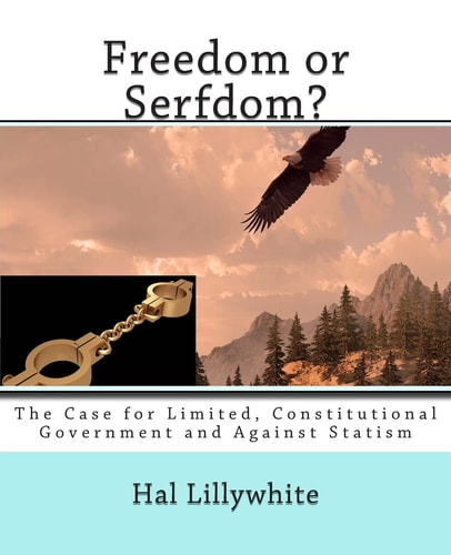 Freedom Or Serfdom? The Case for Limited, Constitutional Government and Against Statism