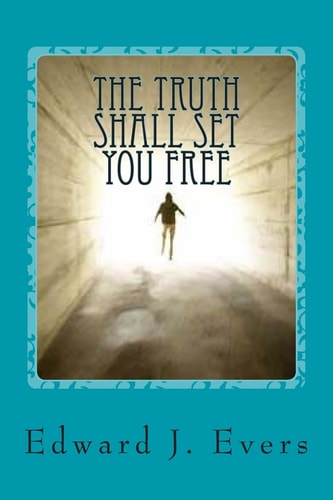 The Truth Shall Set You Free And What I Learned in This Lifetime.