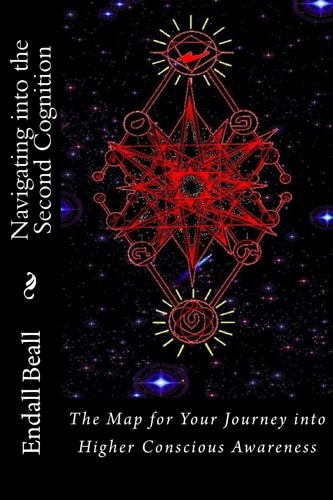 Navigating Into the Second Cognition The Map for Your Journey Into Higher Conscious Awareness