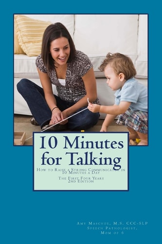 10 Minutes for Talking 2nd Edition How to Raise a Strong Communicator in 10 Minutes a Day The First Four Years