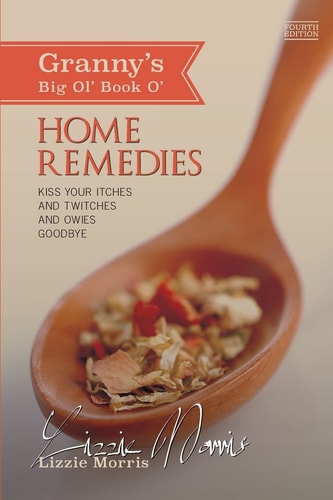 Granny's Big Ol' Book O' Home Remedies Kiss Your Itches and Twitches and Owies Goodby