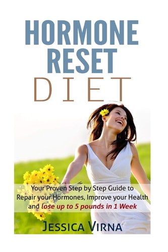 Hormone Reset Diet Proven Step by Step Guide to Cure Your Hormones, Balance Your Health, and Secrets for Weight Loss Up to 5LBS In 1 Week