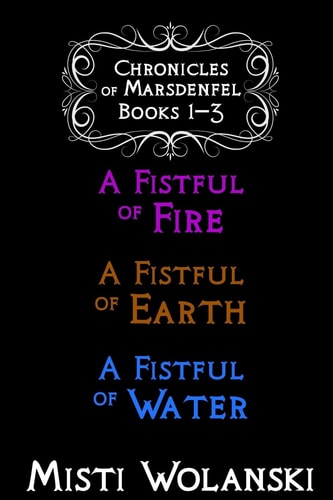 Chronicles of Marsdenfel: Books 1-3 A Fistful of Fire, a Fistful of Earth, and a Fistful of Water