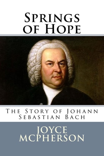 Springs of Hope The Story of Johann Sebastian Bach