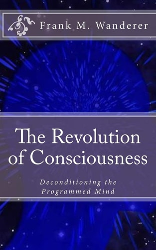 The Revolution of Consciousness Deconditioning the Programmed Mind