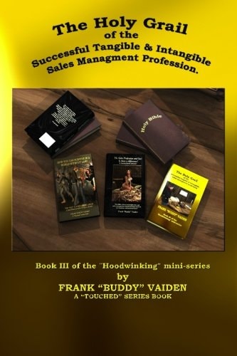 The Holy Grail of the Successful Tangible and Intangible, Sales Management Profession Book III of the Hoodwinking Mini-Series