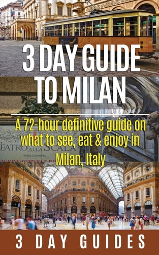 3 Day Guide to Milan A 72-hour Definitive Guide on What to See, Eat and Enjoy in Milan, Italy
