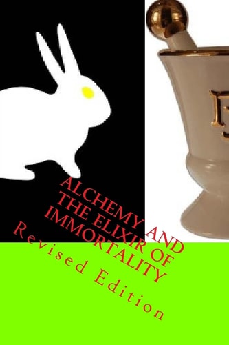 Alchemy And The Elixir Of Immortality Revised Edition