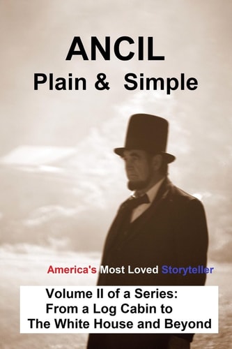 ANCIL--Plain and Simple Volume II, from a Log Cabin to the White House and Beyond