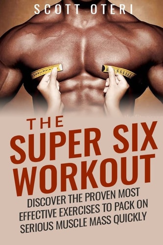 The Super Six Workout Discover The Proven Best Exercises To Pack On Serious Muscle Mass Quickly