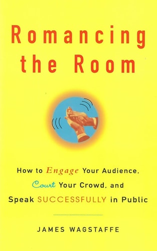 Romancing the Room - Scanned Copy How to Engage Your Audience, Court Your Crowd, and Speak Successfully in Public
