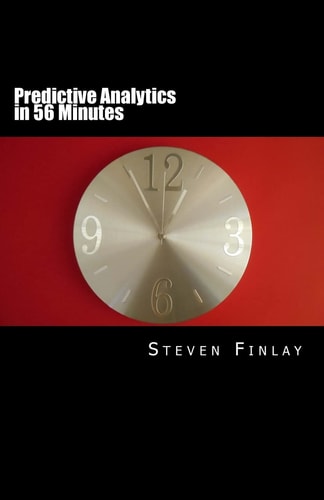Predictive Analytics in 56 Minutes An Easy Going Guide to Leveraging Big Data