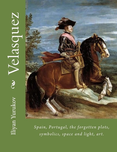 Velasquez Spain, Portugal, the Forgotten Plots, Symbolics, Space and Light, Art.