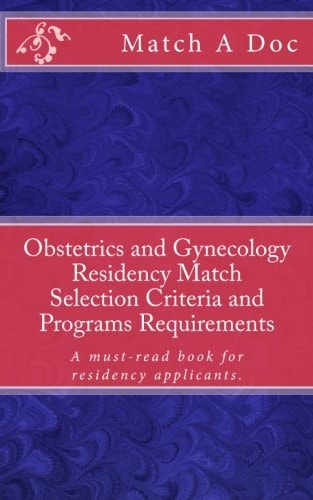Obstetrics and Gynecology Residency Match Selection Criteria and Programs Requirements A Must-Read Book for Residency Applicants