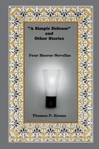 "A Simple Defense" and Other Stories Four Horror Genre Novellas