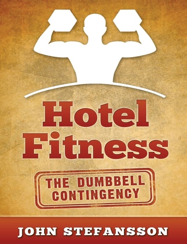 Hotel Fitness The Dumbbell Contingency: The Authority on Getting in Shape on the Road, Now Using Dumbbells!