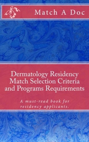 Dermatology Residency Match Selection Criteria and Programs Requirements A Must-Read Book for Residency Applicants