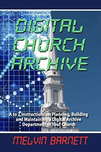 Digital Church Archive A to Z Instructions on Planning, Building and Maintaining a Digital Archive Department