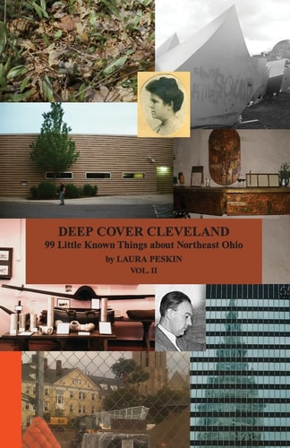 Deep Cover Cleveland 99 Little Known Things about Northeast Ohio, Vol. II