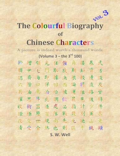 The Colourful Biography of Chinese Characters, Volume 3 The Complete Book of Chinese Characters with Their Stories in Colour, Volume 3