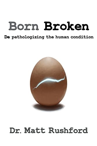 Born Broken De-Pathologizing the Human Condition