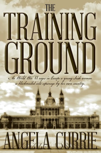 The Training Ground As World War II Rages in Europe a Young Irish Woman Is Blackmailed Into Espionage by Her Own Country. (2016 Edition)