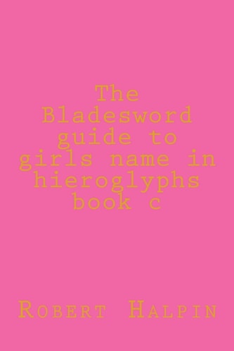 The Bladesword Guide to Girls Name in Hieroglyphs Book C